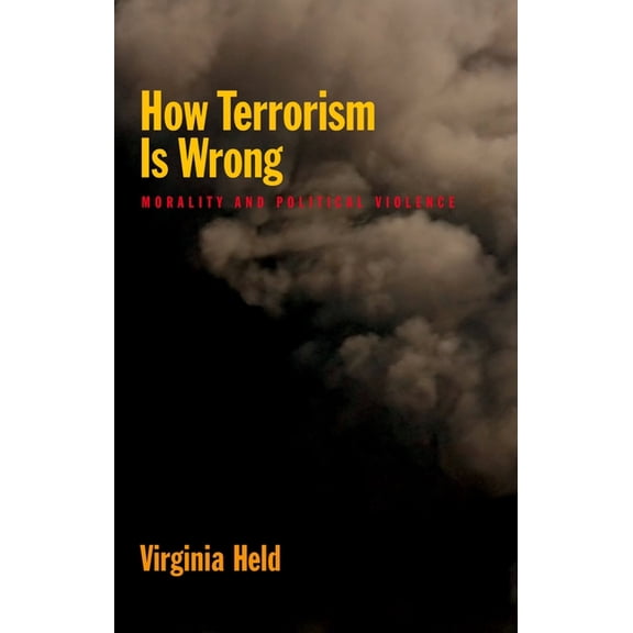 How Terrorism Is Wrong: Morality and Political Violence, (Paperback)