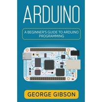 Arduino: A Beginner's Guide to Arduino Programming, (Paperback)