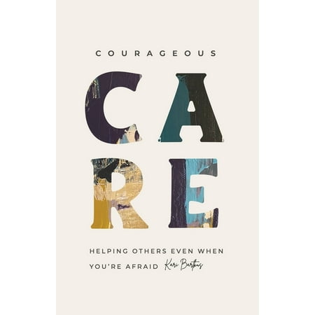 Courageous Care: Helping Others Even When You re Afraid (Paperback)