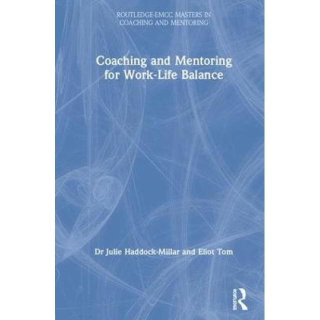 Coaching and Mentoring for Work-Life Balance (Routledge EMCC Masters in Coaching and Mentoring)