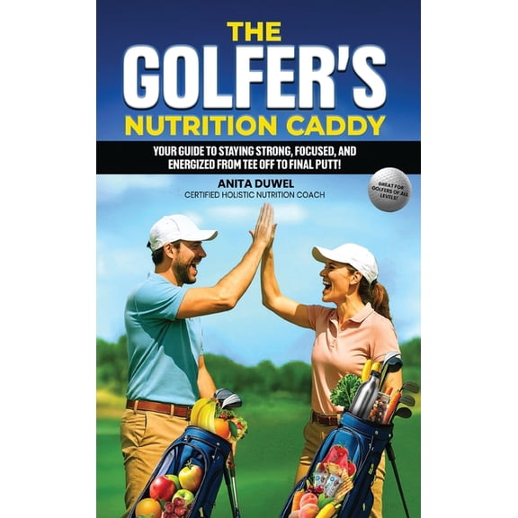 The Golfer's Nutrition Caddy: Your Guide to Staying Strong, Focused, and Energized from Tee Off to Final Putt!, (Hardcover)