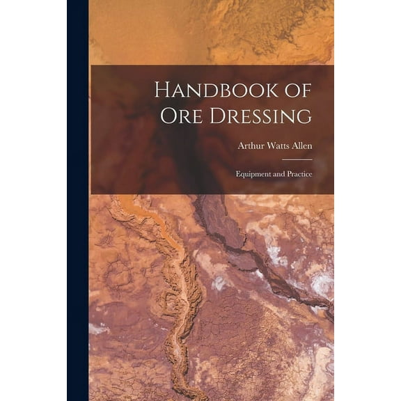 Handbook of Ore Dressing: Equipment and Practice