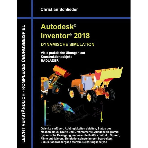 Autodesk Inventor 2018 - Dynamische Simulation: Viele praktische Ãbungen am Konstruktionsobjekt Radlader, (Paperback)