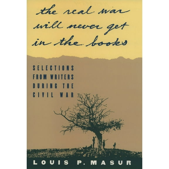 The Real War Will Never Get in the Books: Selections from Writers During the Civil War, (Paperback)