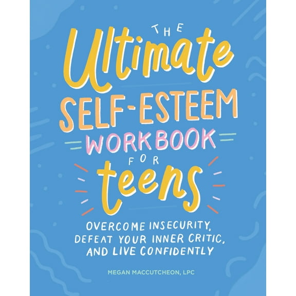 Pre-Owned The Ultimate Self-Esteem Workbook for Teens: Overcome Insecurity, Defeat Your Inner Critic, and Live Confidently (Paperback) 1641526106 9781641526104