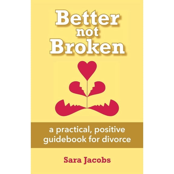Better not Broken: a practical, positive guidebook for divorce (Paperback)