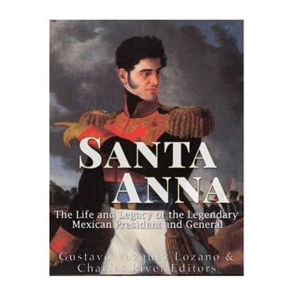 Pre-Owned Santa Anna : The Life and Legacy of the Legendary Mexican President and General