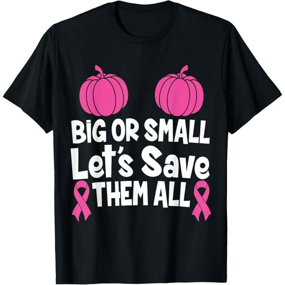 Big and Small Lets Save Them All - Breast Cancer Awareness T-Shirt