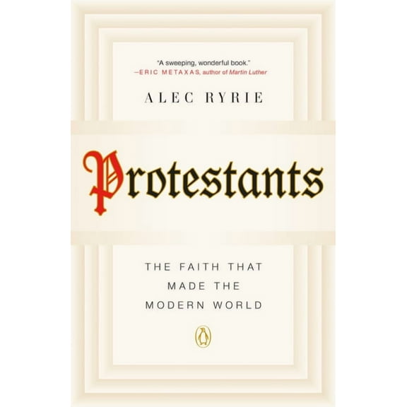 Protestants: The Faith That Made the Modern World, (Paperback)