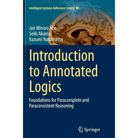 Intelligent Systems Reference Library Introduction to Annotated Logics: Foundations for Paracomplete and Paraconsistent Reasoning, Book 88, (Paperback)