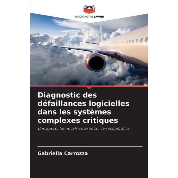 Diagnostic des dÃ©faillances logicielles dans les systÃ¨mes complexes critiques, (Paperback)