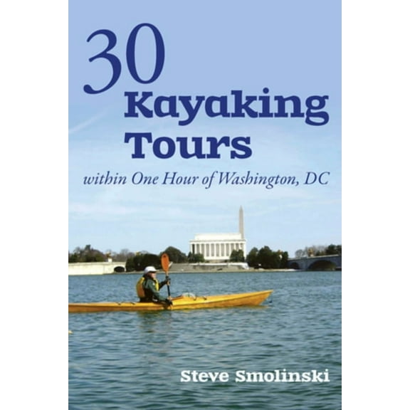 30  Kayaking Tours Within One Hour of Washington, D.C. (Paperback)