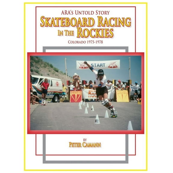 ARA's Untold Story: Skateboard Racing in the Rockies: Colorado 1975-1978, (Hardcover)