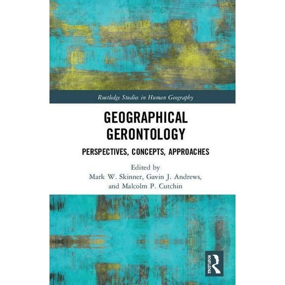 Routledge Studies in Human Geography Geographical Gerontology: Perspectives, Concepts, Approaches, (Hardcover)