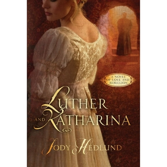 Pre-Owned Luther and Katharina: A Novel of Love and Rebellion (Paperback 9781601427625) by Jody Hedlund