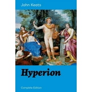 Hyperion (Complete Edition): An Epic Poem from one of the most beloved English Romantic poets, best (Paperback) by John Keats