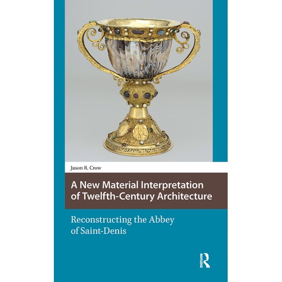 Knowledge Communities A New Material Interpretation of Twelfth-Century Architecture: Reconstructing the Abbey of Saint-Denis, (Hardcover)