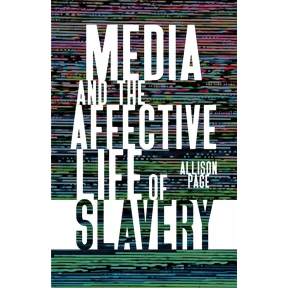 Media and the Affective Life of Slavery, (Paperback)