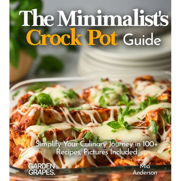 Slow Cook Collections The Minimalist's Crock Pot Guide: Simplify Your Culinary Journey in 100  Recipes, Pictures Included, (Paperback)