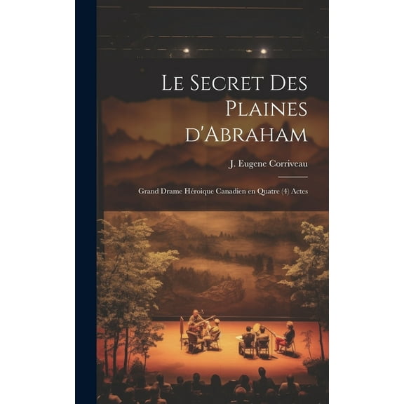 Le secret des Plaines d'Abraham; grand drame héroique canadien en quatre (4) actes (Hardcover)