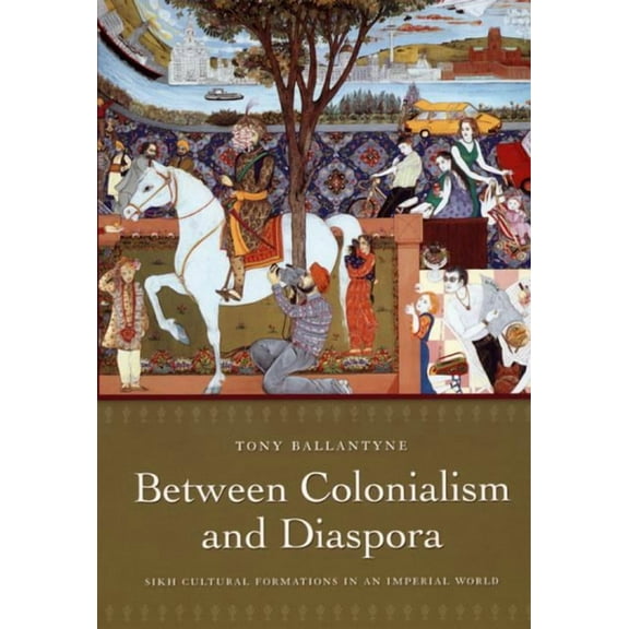 Between Colonialism and Diaspora: Sikh Cultural Formations in an Imperial World, (Paperback)