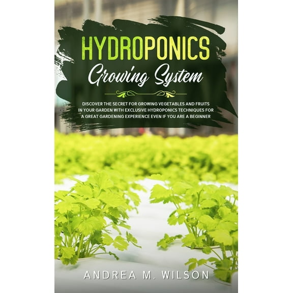 Hydroponics Growing System: Discover the secret for growing vegetables and fruits in your garden with exclusive hydropon, (Hardcover)