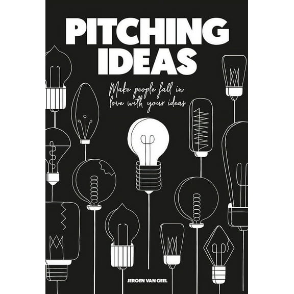 Pitching Ideas: Make People Fall in Love with Your Ideas, (Hardcover)