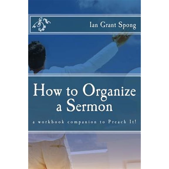 Preach It!: How to Organize a Sermon: a workbook companion to Preach It! (Paperback)