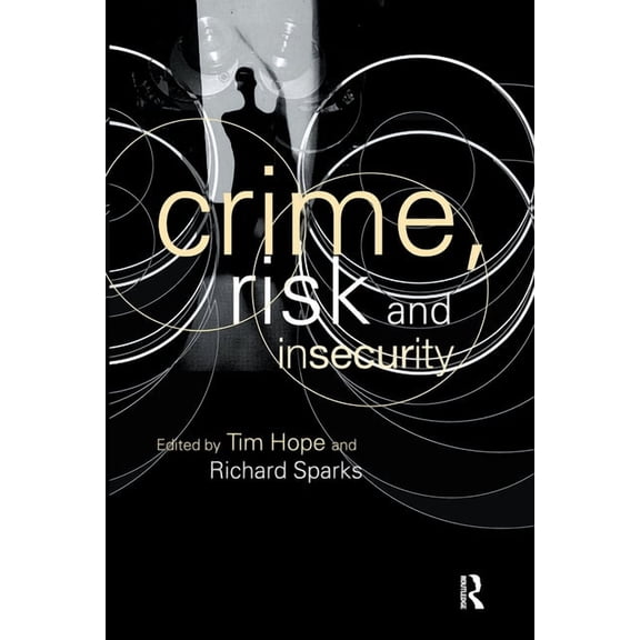 Crime, Risk and Insecurity: Law and Order in Everyday Life and Political Discourse, (Paperback)