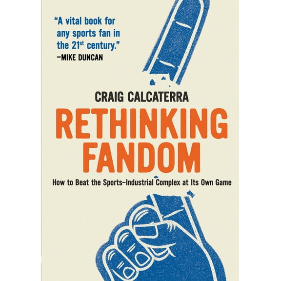 Rethinking Fandom: How to Beat the Sports-Industrial Complex at Its Own Game, (Paperback)