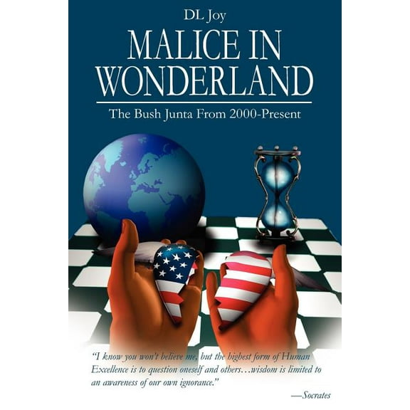 Malice in Wonderland : The Bush Junta from 2000-present