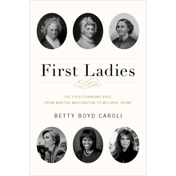 First Ladies: The Ever Changing Role, from Martha Washington to Melania Trump, (Paperback)