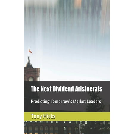 The Next Dividend Aristocrats: Predicting Tomorrow s Market Leaders (Paperback)