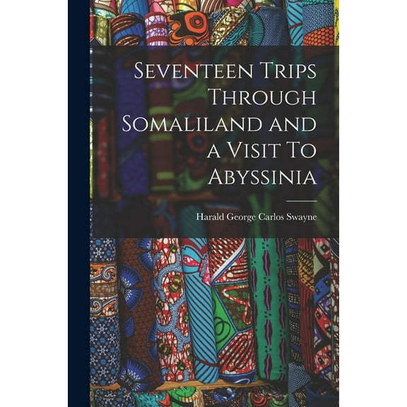 Seventeen Trips Through Somaliland and a Visit To Abyssinia