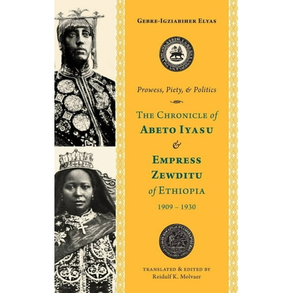 Prowess, Piety, and Politics: The Chronicle of Abeto Iyasu and Empress Zewditu of Ethiopia, 1909-1930, (Hardcover)