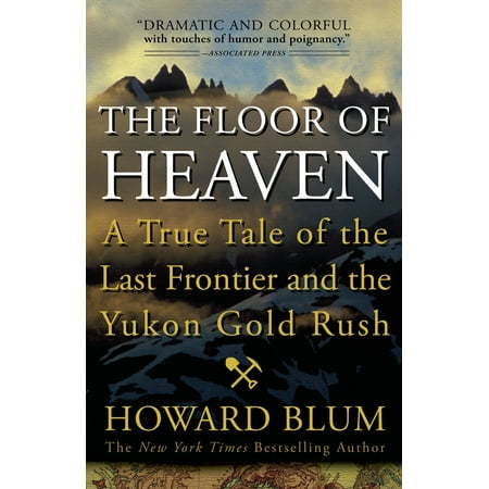 The Floor of Heaven : A True Tale of the Last Frontier and the Yukon Gold