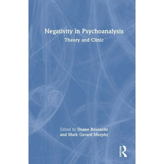 Negativity in Psychoanalysis: Theory and Clinic, (Hardcover)
