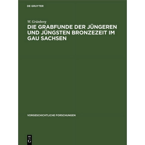 Vorgeschichtliche Forschungen: Die Grabfunde Der Jüngeren Und Jüngsten Bronzezeit Im Gau Sachsen (Hardcover)