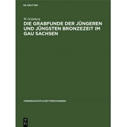 Vorgeschichtliche Forschungen: Die Grabfunde Der Jngeren Und Jngsten Bronzezeit Im Gau Sachsen (Hardcover)