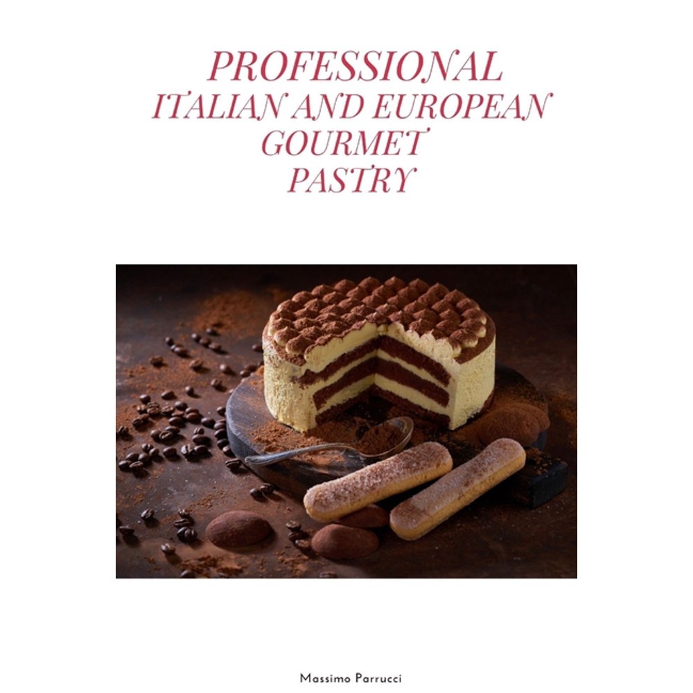 Professional Italian and European Gourmet Pastry a complete guide of