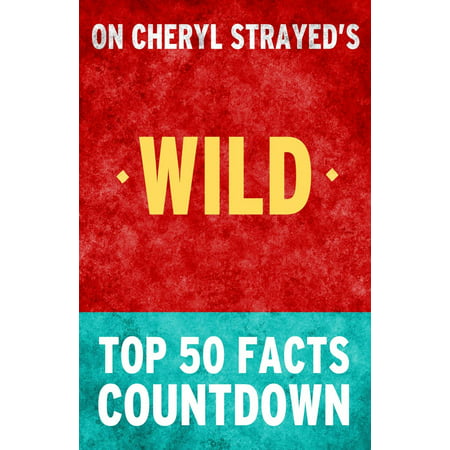 Wild: From Lost to Found on the Pacific Crest Trail - Top 50 Facts Countdown - eBook
