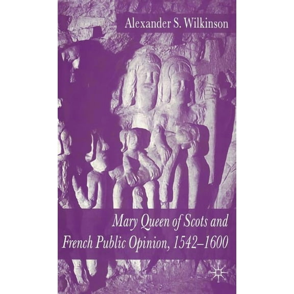 Mary Queen of Scots and French Public Opinion, 1542-1600, (Hardcover)