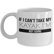 Kayak 11 oz Coffee Mug - If I Can't Take My I'm Not Going White Ceramic Gift