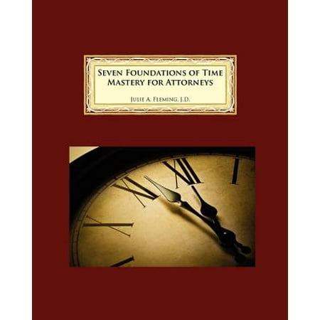 Seven Foundations of Time Mastery for Attorneys (Best Masteries For Ad)