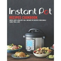 Instant Pot Recipes Cookbook : Quick, Easy & Healthy 140  instant pot recipes your whole family will love (Paperback)