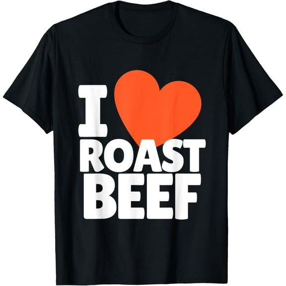 I Love Roast Beef T-Shirt men and women can wear, black, white, gifts