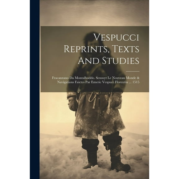 Vespucci Reprints, Texts And Studies: Fracanzano Da Montalboddo. Sensuyt Le Nouveau Monde & Navigations Faictes Par Emeric Vespuce Florentin ... 1515 (Paperback)