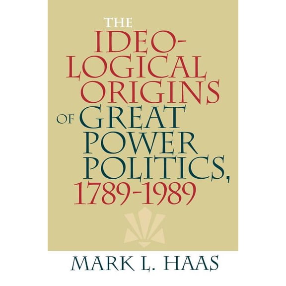 Cornell Studies in Security Affairs The Ideological Origins of Great Power Politics, 1789-1989, (Paperback)