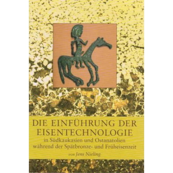 Die EinfÃ¼hrung Der Eisentechnologie: In SÃ¼dkaukasien Und Ostanatolien WÃ¤rend Der SpÃ¤tbronze- Und FrÃ¼heisenzeit, (Hardcover)