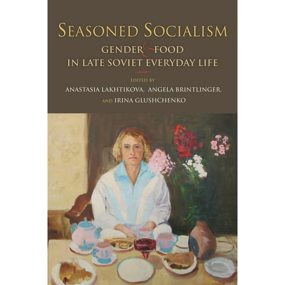 Seasoned Socialism: Gender and Food in Late Soviet Everyday Life, (Hardcover)